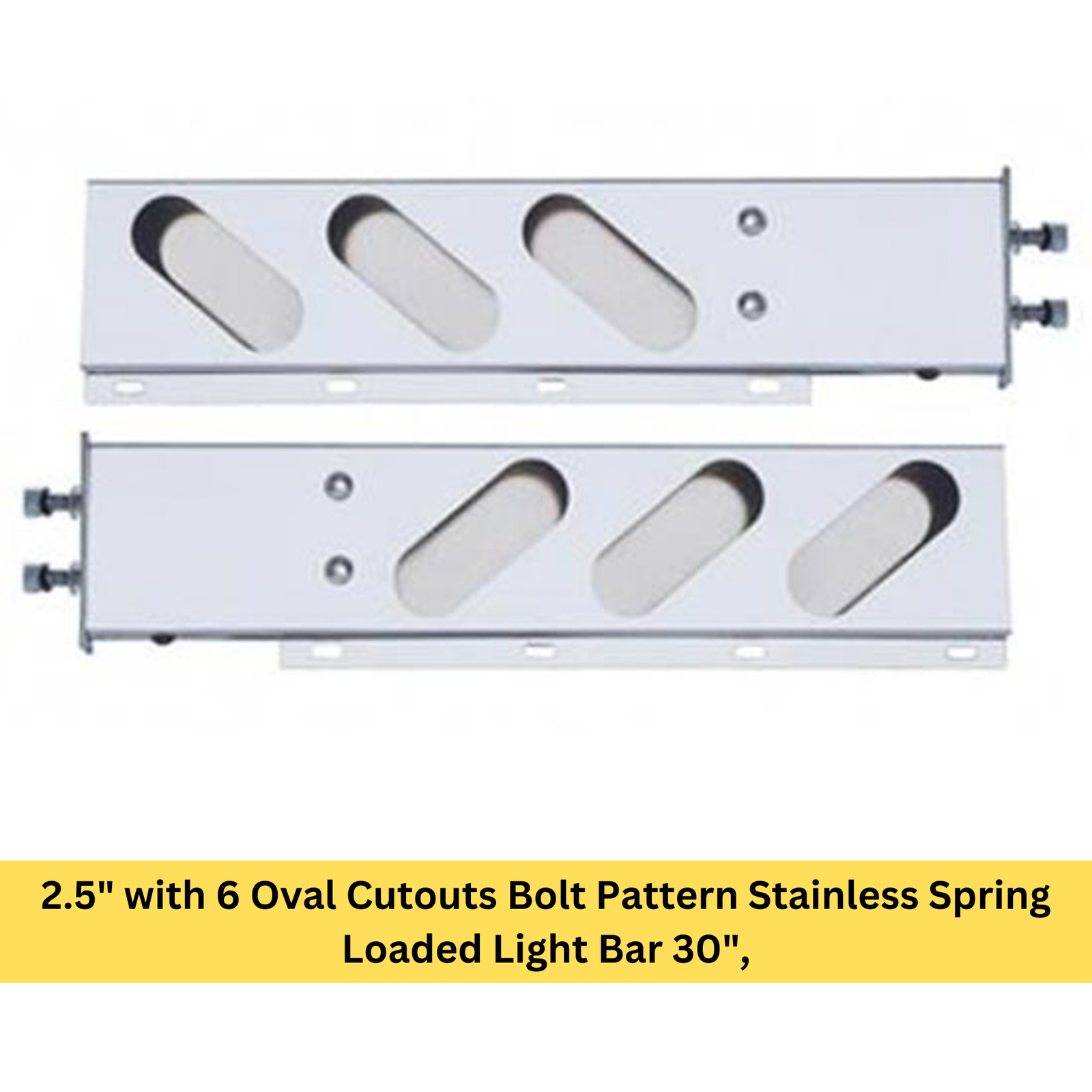2.5" with 6 Oval Cutouts Bolt Pattern Stainless Spring Loaded Light Bar 30",