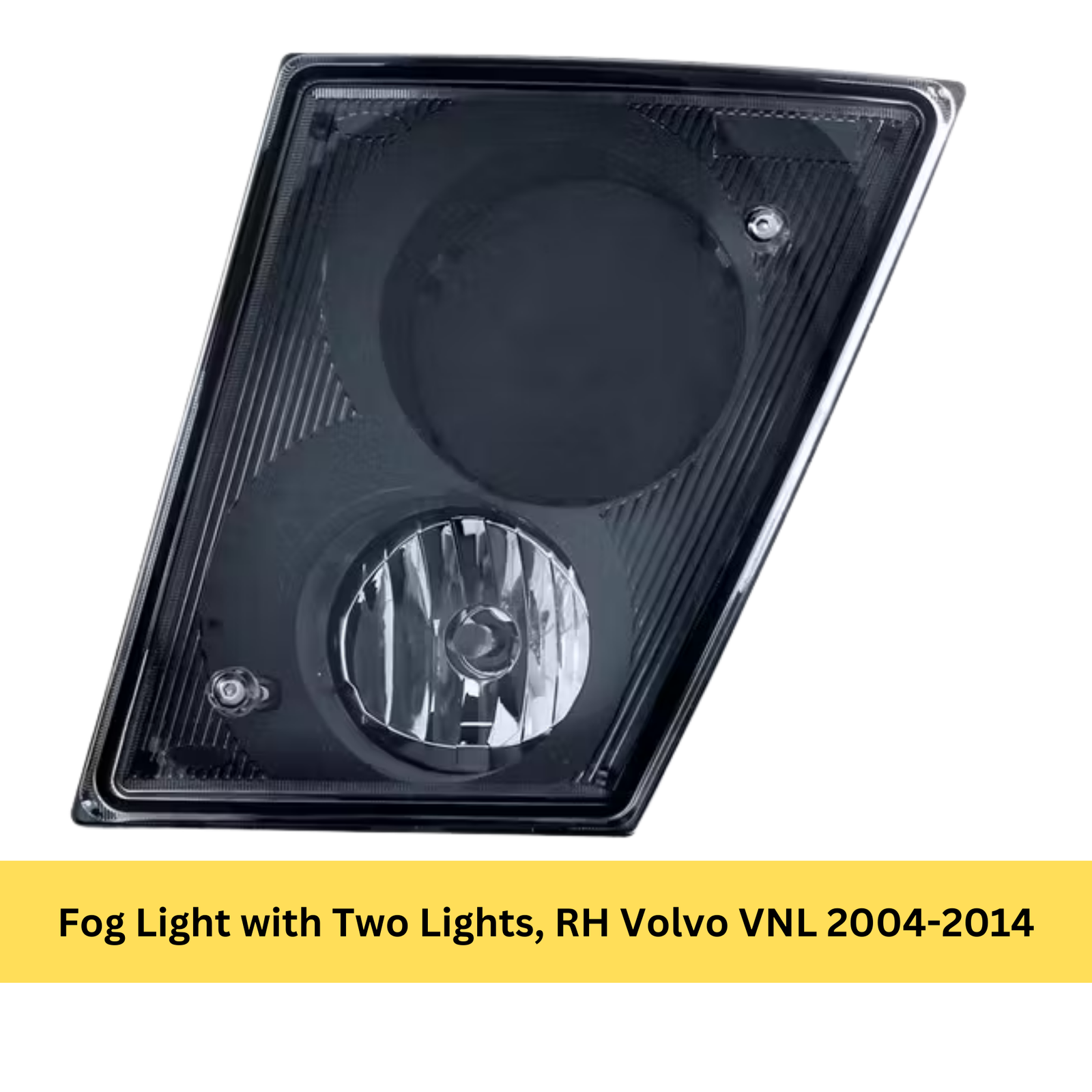 Fog Light with Two Lights, RH Volvo VNL 2004-2014