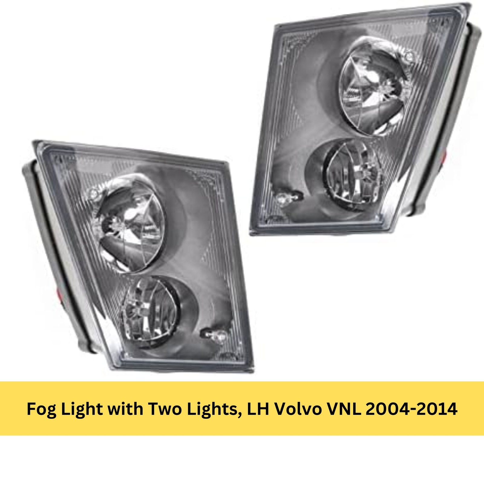 Fog Light with Two Lights, LH Volvo VNL 2004-2014